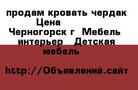 продам кровать чердак › Цена ­ 4 000 - , Черногорск г. Мебель, интерьер » Детская мебель   